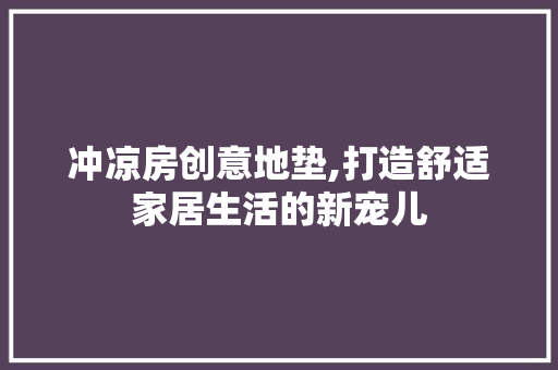 冲凉房创意地垫,打造舒适家居生活的新宠儿