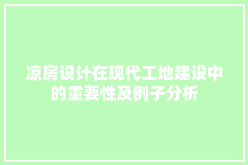 凉房设计在现代工地建设中的重要性及例子分析