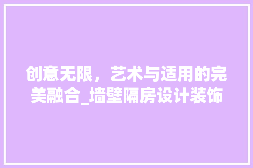 创意无限，艺术与适用的完美融合_墙壁隔房设计装饰图赏析