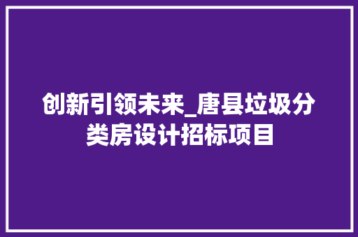 创新引领未来_唐县垃圾分类房设计招标项目