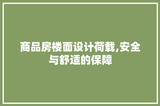 商品房楼面设计荷载,安全与舒适的保障