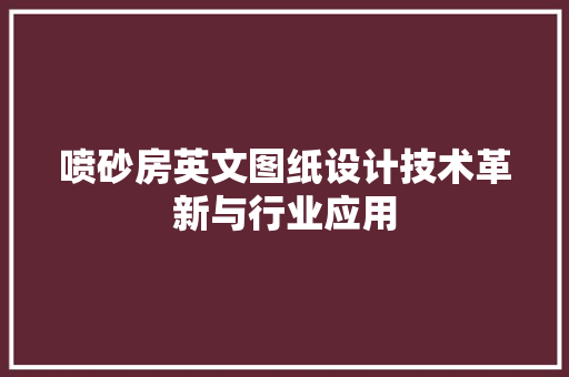 喷砂房英文图纸设计技术革新与行业应用