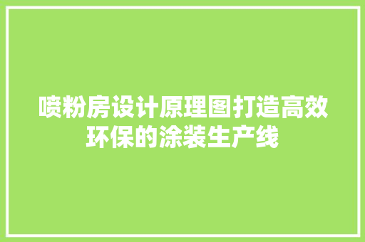 喷粉房设计原理图打造高效环保的涂装生产线
