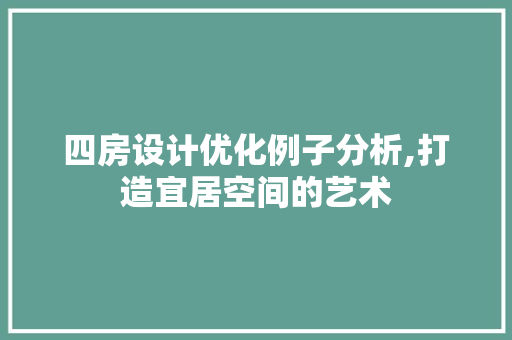 四房设计优化例子分析,打造宜居空间的艺术