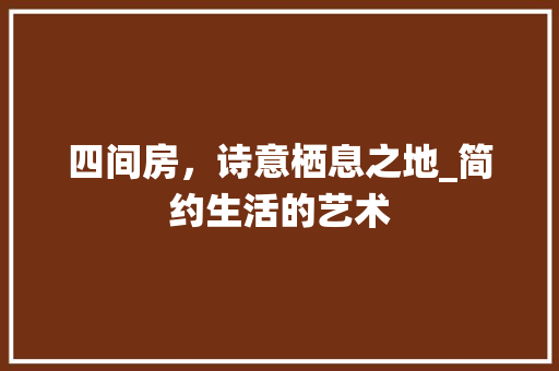 四间房，诗意栖息之地_简约生活的艺术