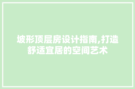 坡形顶层房设计指南,打造舒适宜居的空间艺术
