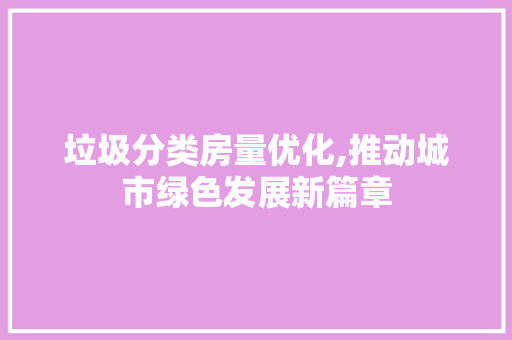 垃圾分类房量优化,推动城市绿色发展新篇章
