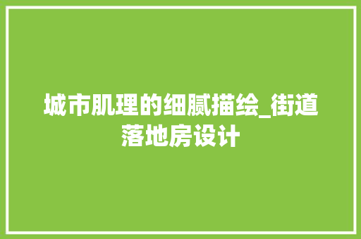 城市肌理的细腻描绘_街道落地房设计