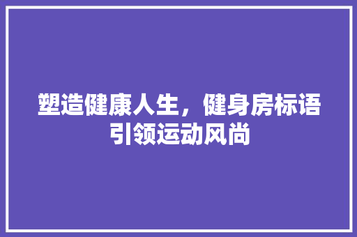 塑造健康人生，健身房标语引领运动风尚