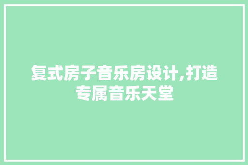 复式房子音乐房设计,打造专属音乐天堂