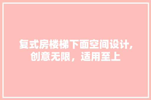 复式房楼梯下面空间设计,创意无限，适用至上