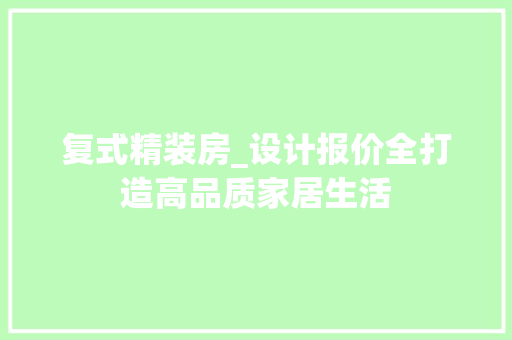 复式精装房_设计报价全打造高品质家居生活
