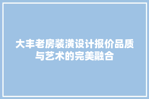 大丰老房装潢设计报价品质与艺术的完美融合