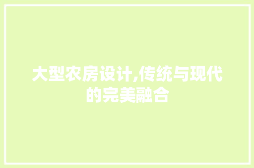 大型农房设计,传统与现代的完美融合