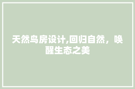 天然鸟房设计,回归自然，唤醒生态之美