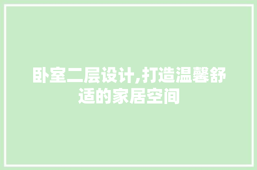 卧室二层设计,打造温馨舒适的家居空间