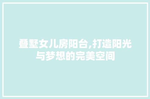 叠墅女儿房阳台,打造阳光与梦想的完美空间