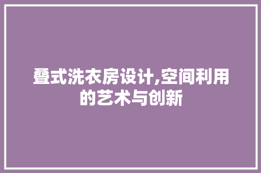 叠式洗衣房设计,空间利用的艺术与创新