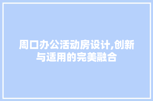周口办公活动房设计,创新与适用的完美融合