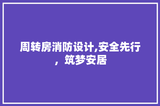 周转房消防设计,安全先行，筑梦安居