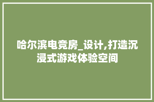 哈尔滨电竞房_设计,打造沉浸式游戏体验空间