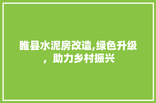睢县水泥房改造,绿色升级，助力乡村振兴