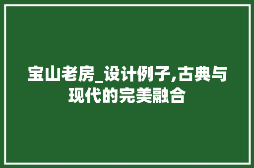宝山老房_设计例子,古典与现代的完美融合