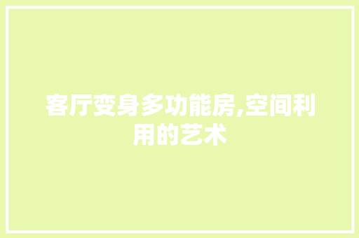 客厅变身多功能房,空间利用的艺术