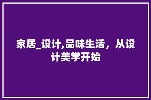 家居_设计,品味生活，从设计美学开始