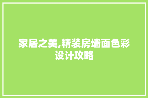 家居之美,精装房墙面色彩设计攻略