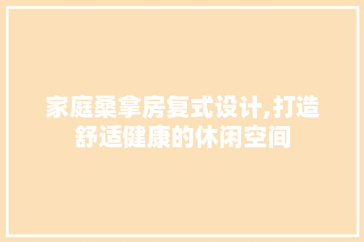 家庭桑拿房复式设计,打造舒适健康的休闲空间