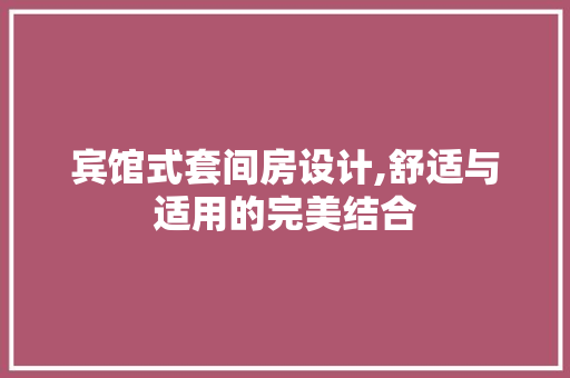 宾馆式套间房设计,舒适与适用的完美结合