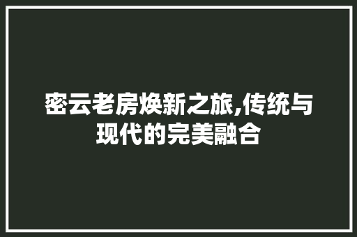 密云老房焕新之旅,传统与现代的完美融合
