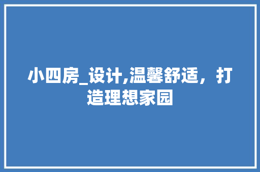 小四房_设计,温馨舒适，打造理想家园