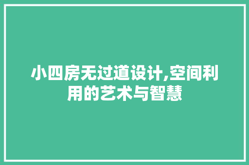 小四房无过道设计,空间利用的艺术与智慧