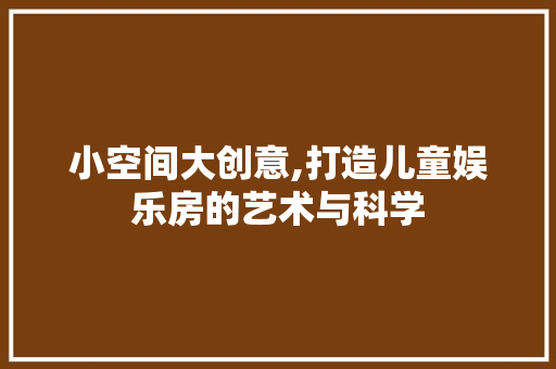 小空间大创意,打造儿童娱乐房的艺术与科学