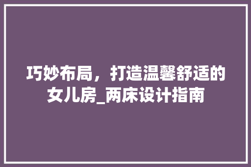 巧妙布局，打造温馨舒适的女儿房_两床设计指南