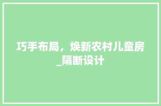巧手布局，焕新农村儿童房_隔断设计