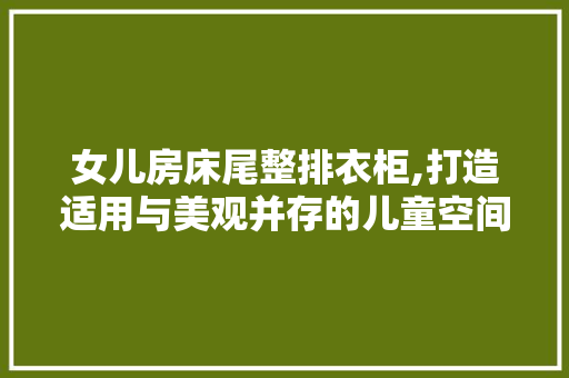 女儿房床尾整排衣柜,打造适用与美观并存的儿童空间