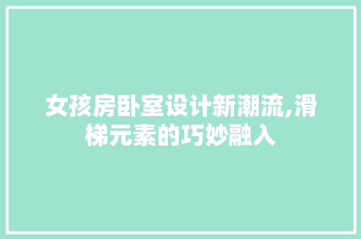 女孩房卧室设计新潮流,滑梯元素的巧妙融入