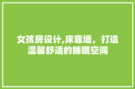 女孩房设计,床靠墙，打造温馨舒适的睡眠空间