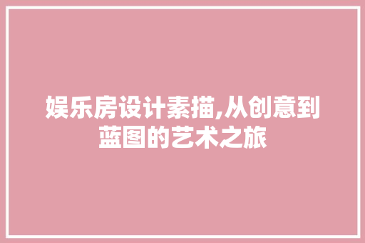 娱乐房设计素描,从创意到蓝图的艺术之旅
