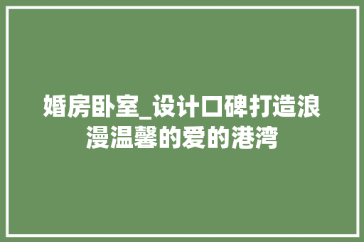 婚房卧室_设计口碑打造浪漫温馨的爱的港湾