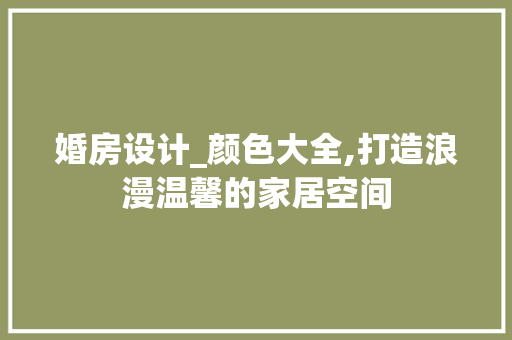婚房设计_颜色大全,打造浪漫温馨的家居空间
