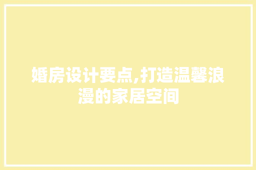 婚房设计要点,打造温馨浪漫的家居空间