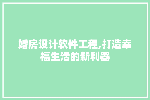 婚房设计软件工程,打造幸福生活的新利器