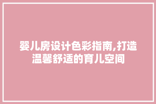婴儿房设计色彩指南,打造温馨舒适的育儿空间