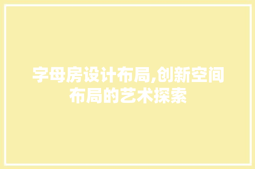 字母房设计布局,创新空间布局的艺术探索