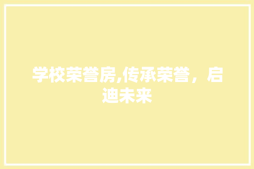 学校荣誉房,传承荣誉，启迪未来