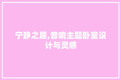 宁静之居,音响主题卧室设计与灵感